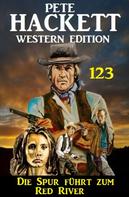 Pete Hackett: Die Spur führt zum Red River: Pete Hackett Western Edition 123 