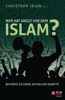 Christoph Irion: Wer hat Angst vor dem Islam? 