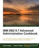 Adrian Neagu: IBM DB2 9.7 Advanced Administration Cookbook 