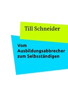 Till Schneider: Vom Ausbildungsabbrecher zum Selbstständigen 