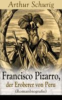 Arthur Schurig: Francisco Pizarro, der Eroberer von Peru (Romanbiografie) 