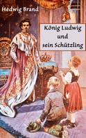Hedwig Brand: König Ludwig und sein Schützling 