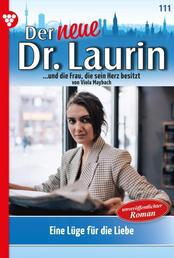 Eine Lüge für die Liebe - Der neue Dr. Laurin 111 – Arztroman