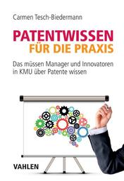 Patentwissen für die Praxis - Das müssen Manager und Innovatoren in KMU über Patente wissen
