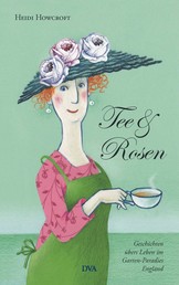 Tee & Rosen - Geschichten übers Leben im Garten-Paradies England