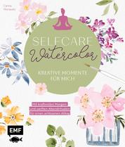 Selfcare Watercolor – Kreative Momente für mich - Meditative Aquarellmotive Step by Step – Mit kraftvollen Morgen- und sanften Abendritualen für einen achtsamen Alltag
