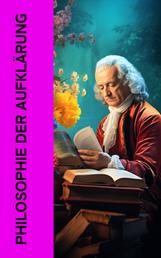 Philosophie der Aufklärung - Die wichtigsten Werke von Immanuel Kant, John Locke, Rousseau, Voltaire, Denis Diderot, David Hume, Leibniz, Johann Gottfried Herder