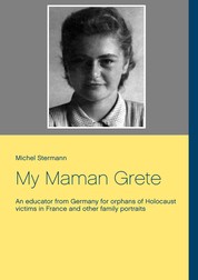 My Maman Grete - An educator from Germany for orphans of Holocaust victims in France and other family portraits