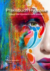 Praxisbuch Hypnose - Lernen Sie Hypnose in nur 4 Wochen