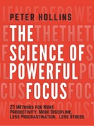 Peter Hollins: The Science of Powerful Focus 