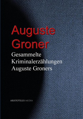 Gesammelte Kriminalerzählungen Auguste Groners
