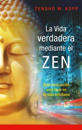 La vida verdadera mediante el ZEN - Auto-realización espiritual en la vida cotidiana