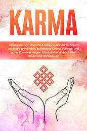 Karma: Das Gesetz von Ursache & Wirkung Schritt für Schritt im Alltag anwenden, schlechtes Karma auflösen und gutes Karma erzeugen für ein Leben in höchstem Glück und Dankbarkeit