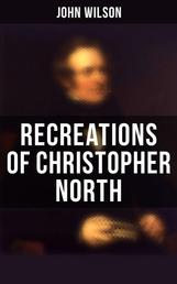 Recreations of Christopher North - Literary & Philosophical Essays