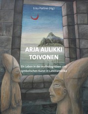Arja Aulikki Toivonen - Ein Leben in der mythologischen und symbolischen Kunst in Lateinamerika