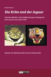 Die Kröte und der Jaguar - Erfahrungsberichte zur Erforschung einer visionären Medizin - Bufo alvarius und 5-MeO-DMT