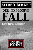 Alfred Bekker: Der explosive Fall: Kommissar Jörgensen Hamburg Krimi 