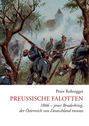 Preußische Falotten - 1866 - jener Bruderkrieg, der Österreich von Deutschland trennte