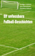 Rüdiger Fröhlich: Elf unfassbare Fußball-Geschichten ★★★
