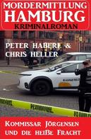 Peter Haberl: Kommissar Jörgensen und die heiße Fracht: Mordermittlung Hamburg Kriminalroman 