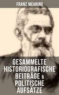 Franz Mehring: Gesammelte historiografische Beiträge & politische Aufsätze von Franz Mehring 