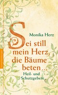 Monika Herz: Sei still mein Herz, die Bäume beten ... 
