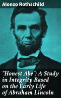 Alonzo Rothschild: "Honest Abe": A Study in Integrity Based on the Early Life of Abraham Lincoln 