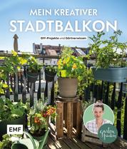 Mein kreativer Stadtbalkon – DIY-Projekte und Gartenwissen präsentiert vom Garten Fräulein - Mit Vorlagenplakat für Pflanzstecker und Samentütchen