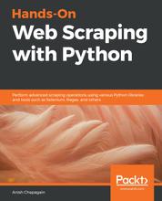 Hands-On Web Scraping with Python - Perform advanced scraping operations using various Python libraries and tools such as Selenium, Regex, and others