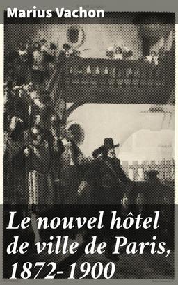 Le nouvel hôtel de ville de Paris, 1872-1900