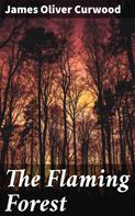 James Oliver Curwood: The Flaming Forest 