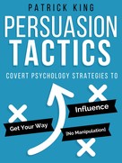 Patrick King: Persuasion Tactics (Without Manipulation) 