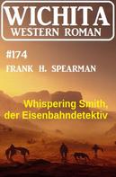 Frank H. Spearman: Whispering Smith, der Eisenbahndetektiv: Wichita Western Roman 174 