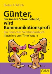 Günter, der innere Schweinehund, wird Kommunikationsprofi - Ein tierisches Verständnisbuch