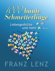 1000 bunte Schmetterlinge - I - Liebesgedichte und mehr - Band I