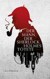 Der Mann, der Sherlock Holmes tötete - Roman