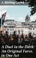 J. Stirling Coyne: A Duel in the Dark: An Original Farce, in One Act 