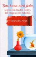 Maria Margareta Koch: Das kann nich jeda, sagt mein Bruder Benni, der mega coole Behindi. 