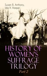 HISTORY OF WOMEN'S SUFFRAGE Trilogy – Part 2 - The Trailblazing Documentation on Women's Enfranchisement in USA, Great Britain & Other Parts of the World (With Letters, Articles, Conference Reports, Speeches, Court Transcripts & Decisions)