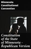Minnesota Constitutional Convention: Constitution of the State of Minnesota — Republican Version 
