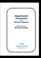 Alistair Beaton: Abgefrackt! Fracked. 