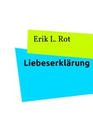Erik L. Rot: Liebeserklärung 