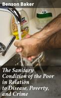 Benson Baker: The Sanitary Condition of the Poor in Relation to Disease, Poverty, and Crime 