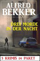 Alfred Bekker: Drei Morde in der Nacht: 3 Krimis im Paket 