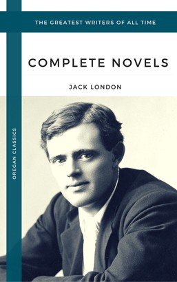 London, Jack: The Complete Novels (Oregan Classics) (The Greatest Writers of All Time)