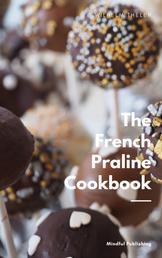 The French Praline Cookbook - Cooking and baking dessert in a quick and easily explained way.