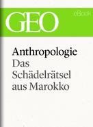 : Anthropologie: Das Schädelrätsel von Marokko (GEO eBook Single) 