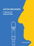 Bettina Schipp: Anton Bruckner - 7 Stücke für Altblockflöte 