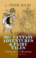 L. Frank Baum: 30+ FANTASY ADVENTURES & FAIRY TALES – Ultimate Collection (Magical World Series) 