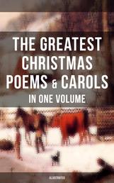 The Greatest Christmas Poems & Carols in One Volume (Illustrated) - Silent Night, The Three Kings, Old Santa Claus, Angels from the Realms of Glory, Saint Nicholas